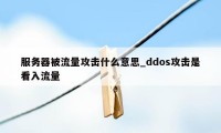 服务器被流量攻击什么意思_ddos攻击是看入流量