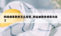 网络病毒勒索怎么报警_网站被勒索病毒攻击了