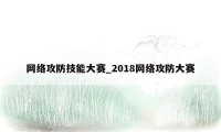 网络攻防技能大赛_2018网络攻防大赛