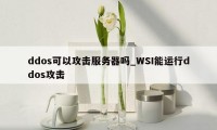 ddos可以攻击服务器吗_WSI能运行ddos攻击