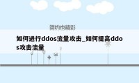 如何进行ddos流量攻击_如何提高ddos攻击流量