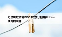 无法有效防御DDOS攻击_能防御ddos攻击的硬件