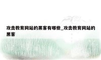 攻击教育网站的黑客有哪些_攻击教育网站的黑客