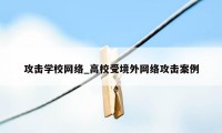 攻击学校网络_高校受境外网络攻击案例