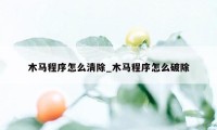 木马程序怎么清除_木马程序怎么破除