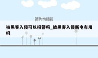 被黑客入侵可以报警吗_被黑客入侵断电有用吗