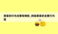 黑客的行为主要有哪些_网络黑客的主要行为是