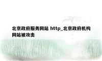 北京政府服务网站 http_北京政府机构网站被攻击