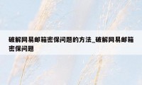 破解网易邮箱密保问题的方法_破解网易邮箱密保问题