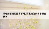 没电脑基础的能自学吗_没电脑怎么自学黑客技术