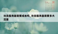 攻击服务器需要成本吗_攻击服务器需要多大流量