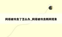 网络被攻击了怎么办_网络被攻击断网现象