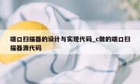 端口扫描器的设计与实现代码_c做的端口扫描器源代码