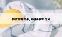 微信黑客技术_网络黑客微信号