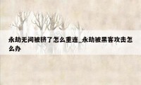 永劫无间被挤了怎么重连_永劫被黑客攻击怎么办