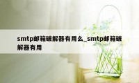 smtp邮箱破解器有用么_smtp邮箱破解器有用