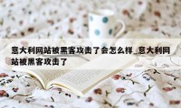 意大利网站被黑客攻击了会怎么样_意大利网站被黑客攻击了