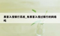 黑客入侵银行系统_有黑客入侵过银行的网络吗