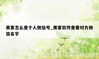 黑客怎么查个人微信号_黑客软件查看对方微信名字