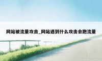 网站被流量攻击_网站遇到什么攻击会跑流量