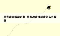 黑客攻击解决方案_黑客攻击被反击怎么办视频