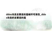 ddos攻击主要目的是破坏可用性_ddos攻击的主要目的是