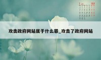 攻击政府网站属于什么罪_攻击了政府网站