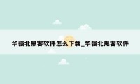 华强北黑客软件怎么下载_华强北黑客软件