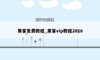 黑客免费教程_黑客vip教程2016