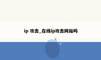 ip 攻击_在线ip攻击网站吗