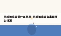 网站被攻击是什么意思_网站被攻击会出现什么情况