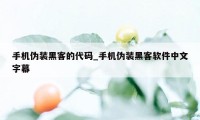 手机伪装黑客的代码_手机伪装黑客软件中文字幕