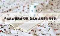 手机怎么看黑客入侵_怎么知道黑客入侵手机