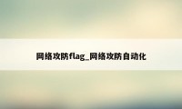 网络攻防flag_网络攻防自动化