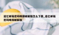 追忆邮箱密码嗅探破解版怎么下载_追忆邮箱密码嗅探破解版