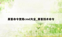 黑客命令使用cmd大全_黑客技术命令