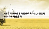 c语言可以制作木马程序吗为什么_c语言可以制作木马程序吗