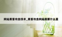 网站黑客攻击技术_黑客攻击网站需要什么量