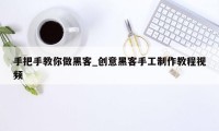 手把手教你做黑客_创意黑客手工制作教程视频