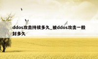 ddos攻击持续多久_被ddos攻击一般封多久