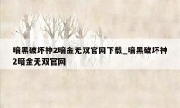 暗黑破坏神2暗金无双官网下载_暗黑破坏神2暗金无双官网