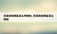 攻击政府网站怎么判刑的_攻击政府网站怎么判刑