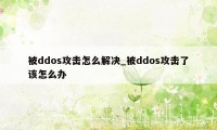 被ddos攻击怎么解决_被ddos攻击了该怎么办