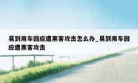 易到用车回应遭黑客攻击怎么办_易到用车回应遭黑客攻击