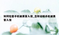 如何检查手机被黑客入侵_怎样证明手机被黑客入侵