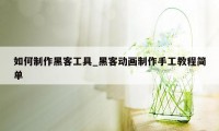 如何制作黑客工具_黑客动画制作手工教程简单