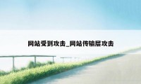 网站受到攻击_网站传输层攻击