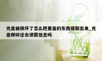 光盘被损坏了怎么把里面的东西提取出来_光盘掰碎还会泄露信息吗