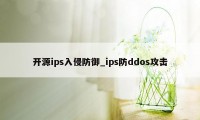 开源ips入侵防御_ips防ddos攻击