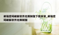 邮箱密码破解软件无限制版下载安装_邮箱密码破解软件无限制版